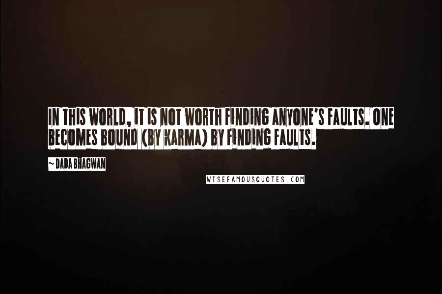 Dada Bhagwan Quotes: In this world, it is not worth finding anyone's faults. One becomes bound (by karma) by finding faults.