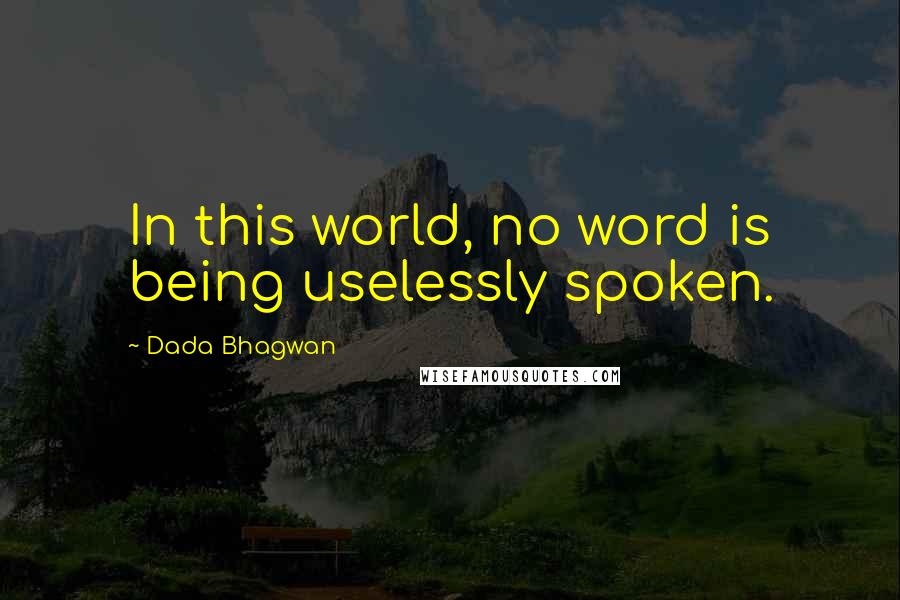 Dada Bhagwan Quotes: In this world, no word is being uselessly spoken.