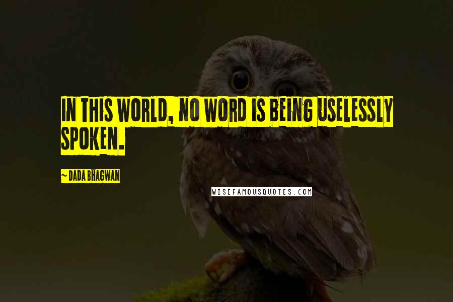 Dada Bhagwan Quotes: In this world, no word is being uselessly spoken.