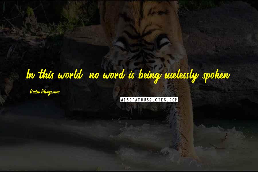 Dada Bhagwan Quotes: In this world, no word is being uselessly spoken.