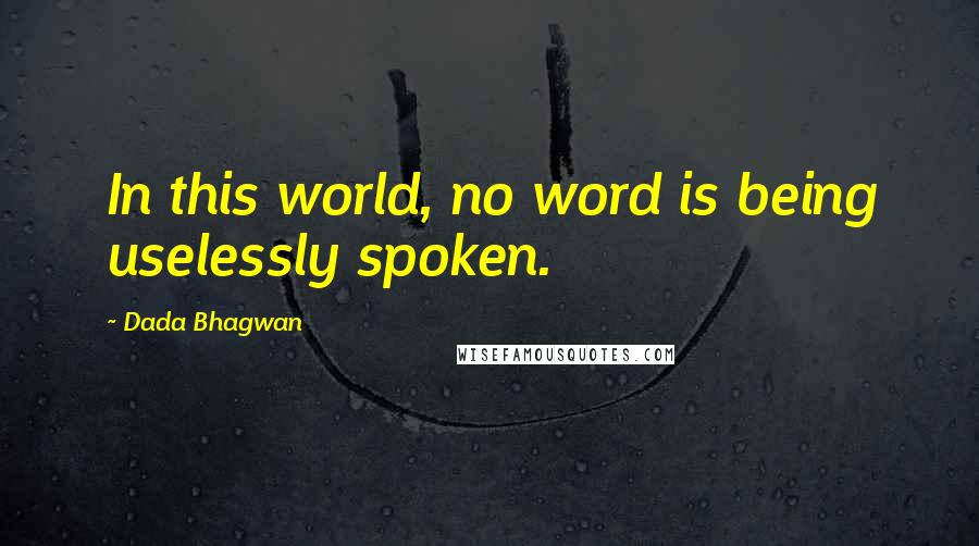 Dada Bhagwan Quotes: In this world, no word is being uselessly spoken.