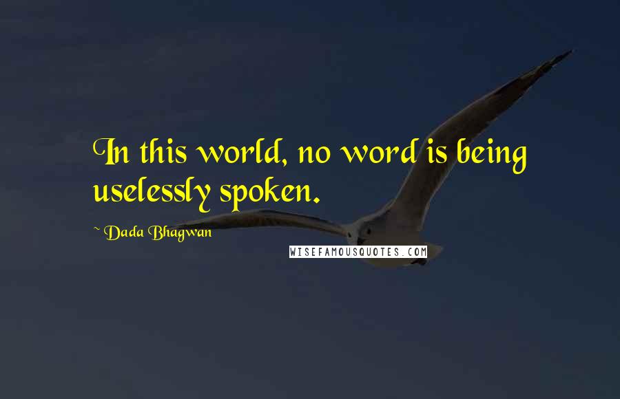 Dada Bhagwan Quotes: In this world, no word is being uselessly spoken.