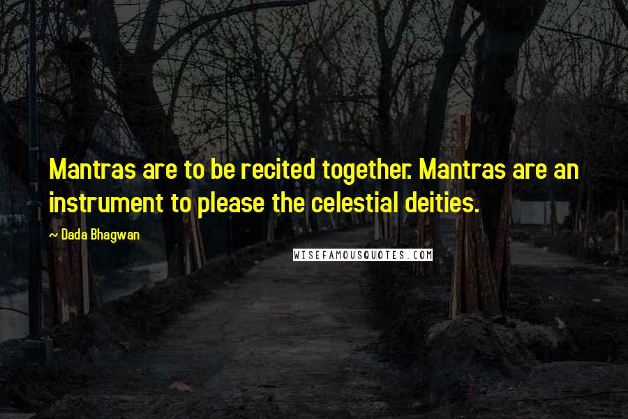 Dada Bhagwan Quotes: Mantras are to be recited together. Mantras are an instrument to please the celestial deities.