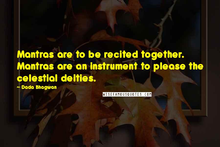 Dada Bhagwan Quotes: Mantras are to be recited together. Mantras are an instrument to please the celestial deities.