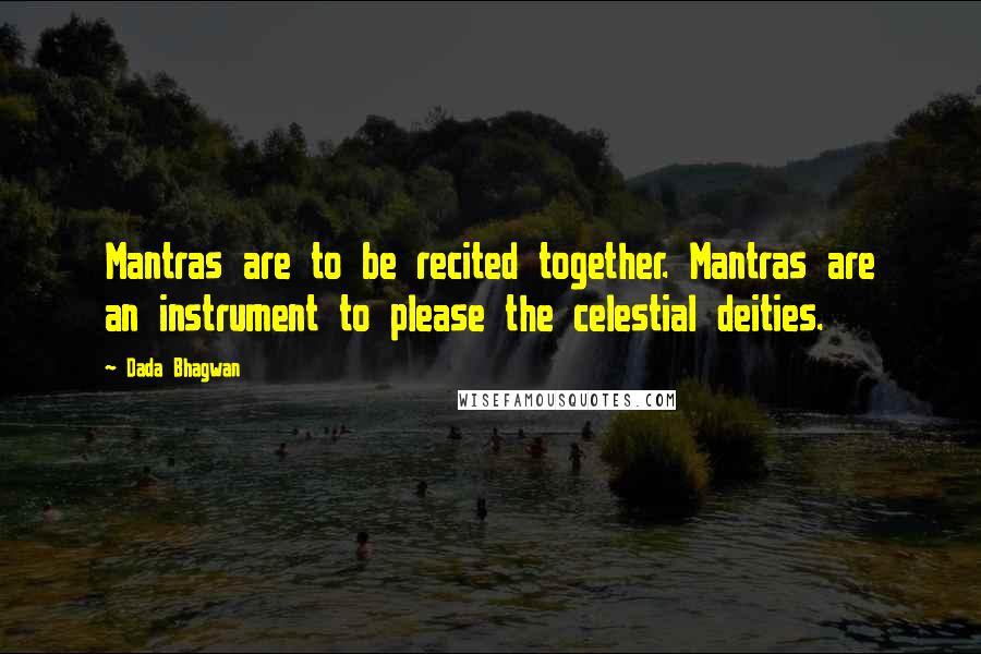 Dada Bhagwan Quotes: Mantras are to be recited together. Mantras are an instrument to please the celestial deities.