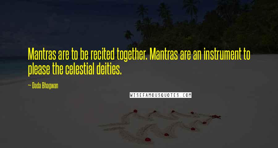 Dada Bhagwan Quotes: Mantras are to be recited together. Mantras are an instrument to please the celestial deities.