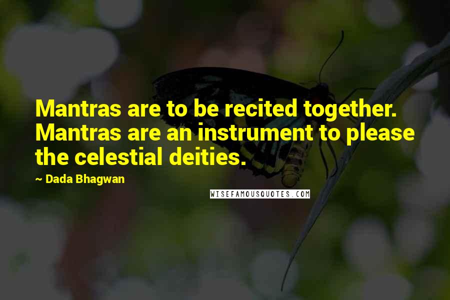 Dada Bhagwan Quotes: Mantras are to be recited together. Mantras are an instrument to please the celestial deities.