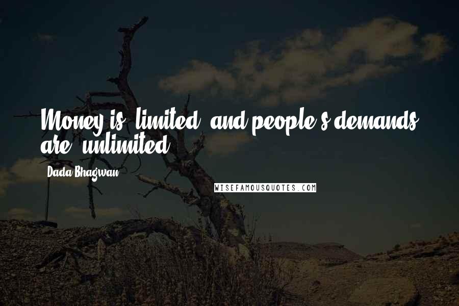 Dada Bhagwan Quotes: Money is 'limited' and people's demands are 'unlimited'.