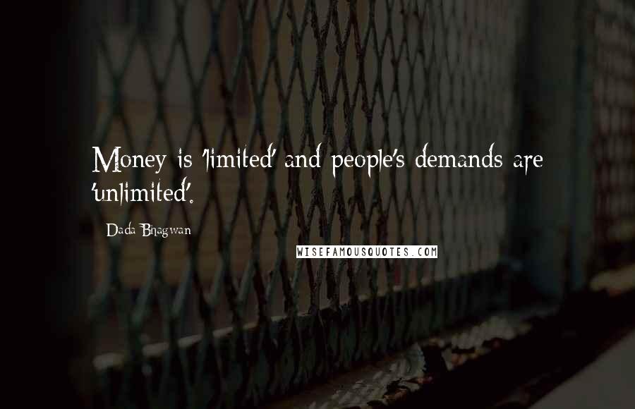 Dada Bhagwan Quotes: Money is 'limited' and people's demands are 'unlimited'.