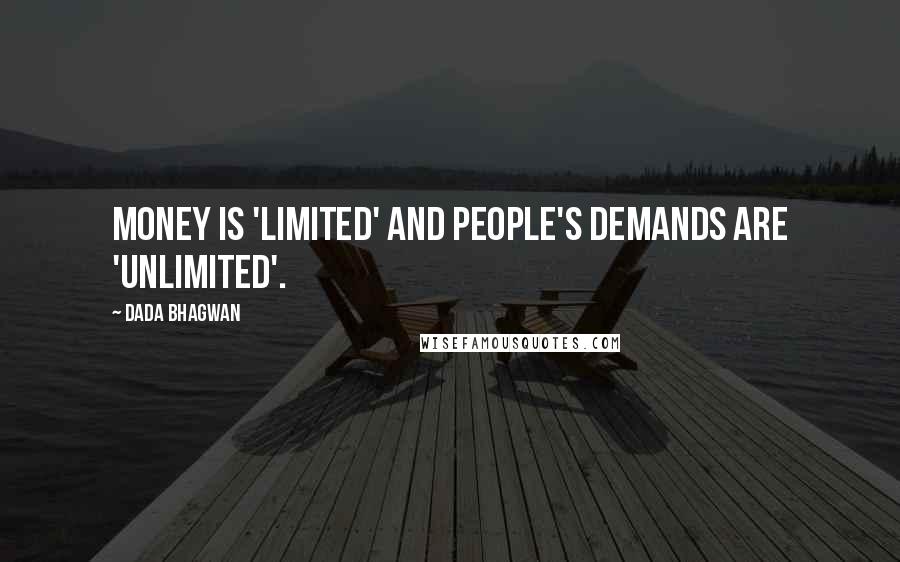 Dada Bhagwan Quotes: Money is 'limited' and people's demands are 'unlimited'.