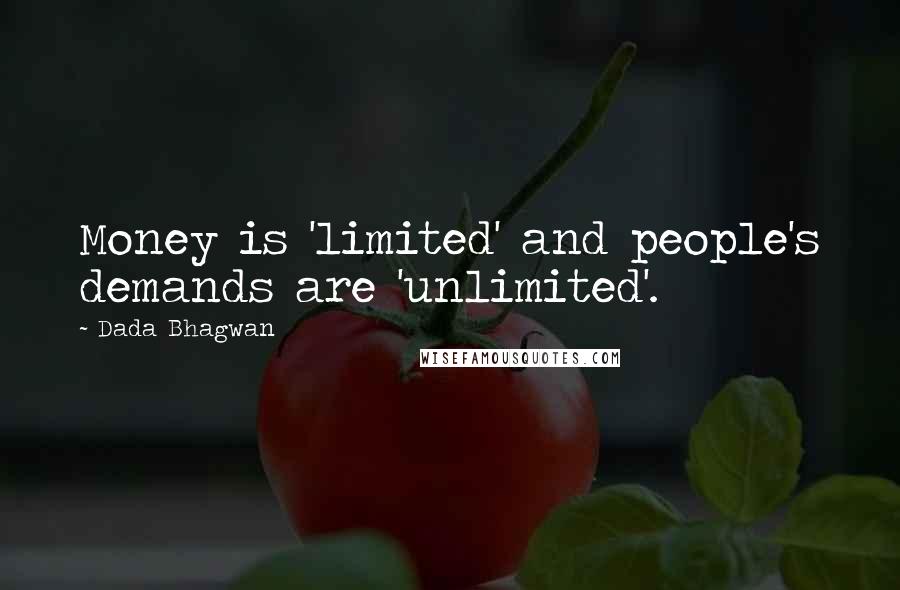 Dada Bhagwan Quotes: Money is 'limited' and people's demands are 'unlimited'.