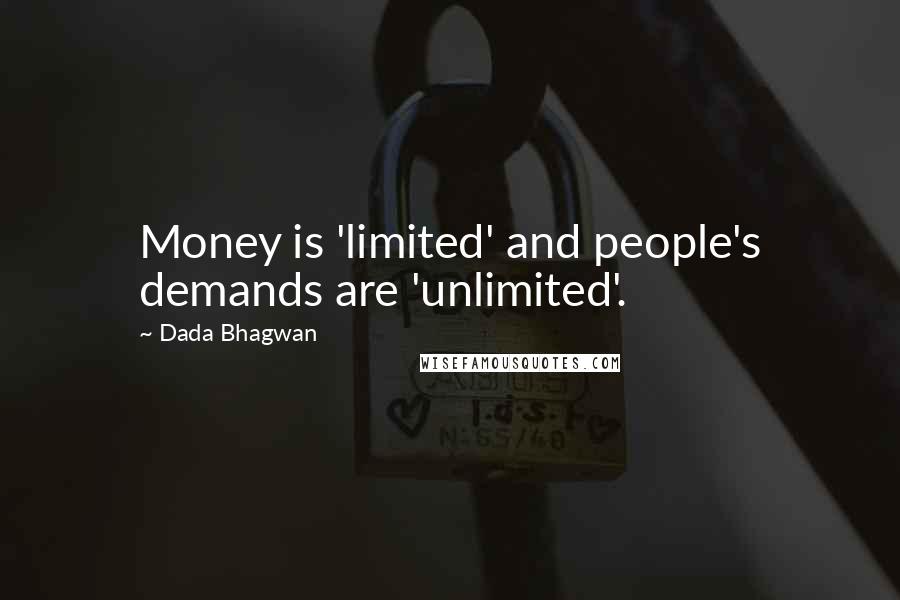 Dada Bhagwan Quotes: Money is 'limited' and people's demands are 'unlimited'.