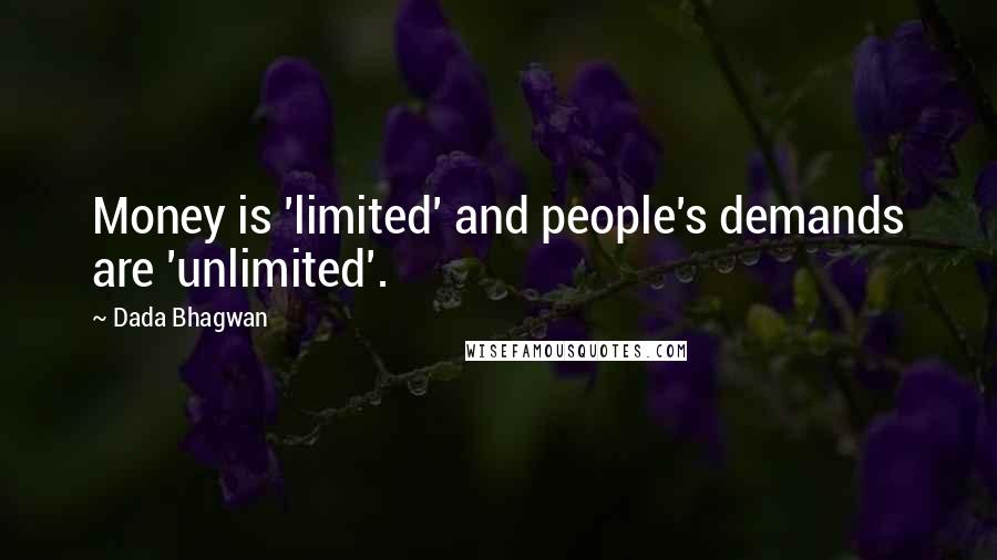 Dada Bhagwan Quotes: Money is 'limited' and people's demands are 'unlimited'.