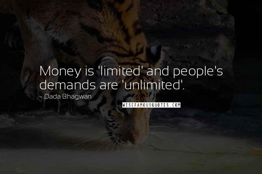 Dada Bhagwan Quotes: Money is 'limited' and people's demands are 'unlimited'.