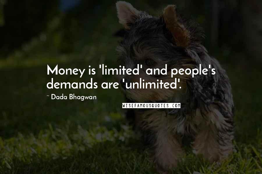 Dada Bhagwan Quotes: Money is 'limited' and people's demands are 'unlimited'.