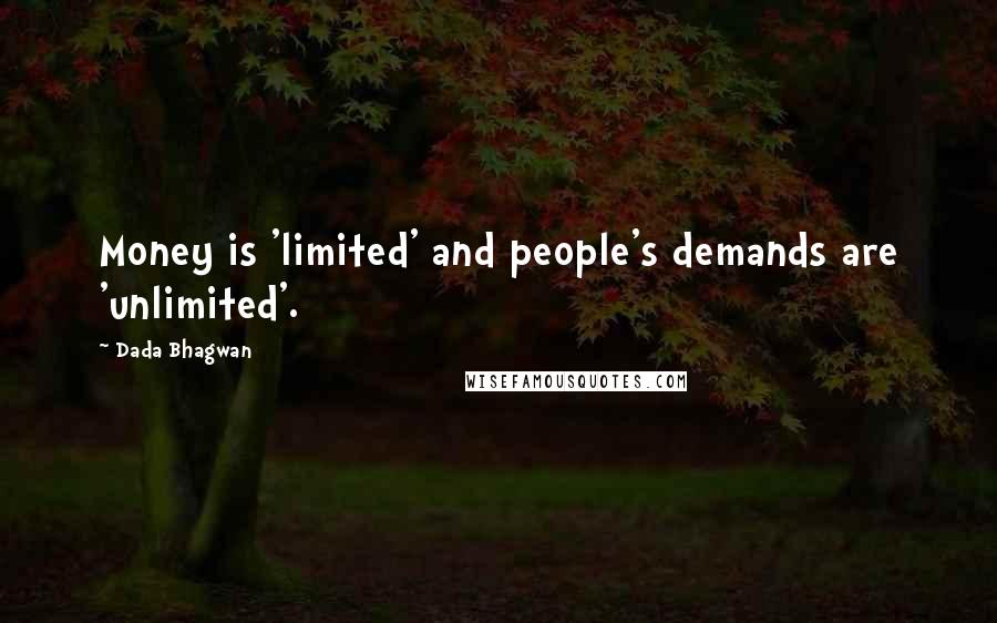 Dada Bhagwan Quotes: Money is 'limited' and people's demands are 'unlimited'.