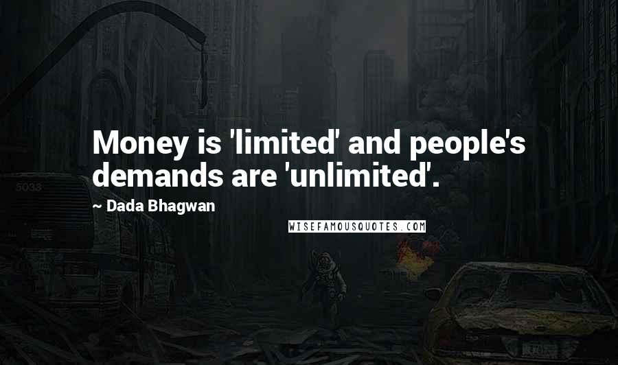 Dada Bhagwan Quotes: Money is 'limited' and people's demands are 'unlimited'.