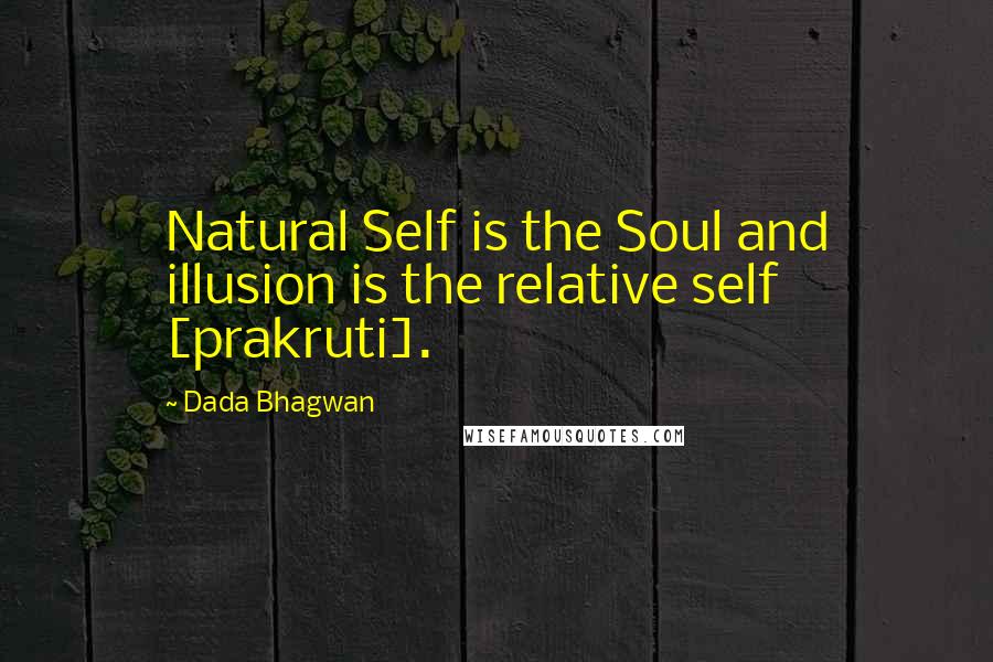 Dada Bhagwan Quotes: Natural Self is the Soul and illusion is the relative self [prakruti].