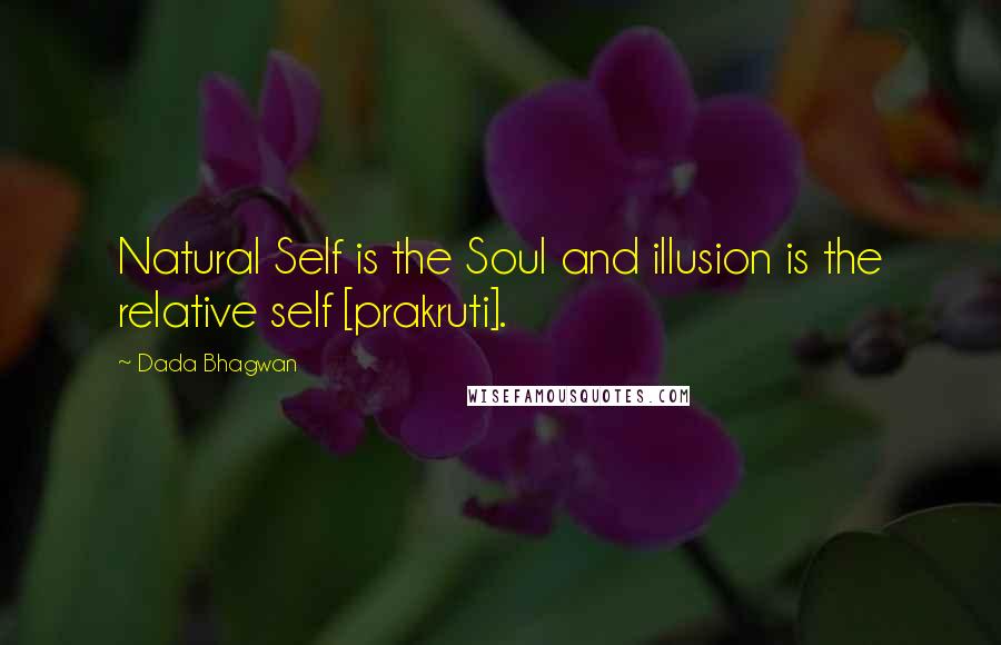 Dada Bhagwan Quotes: Natural Self is the Soul and illusion is the relative self [prakruti].