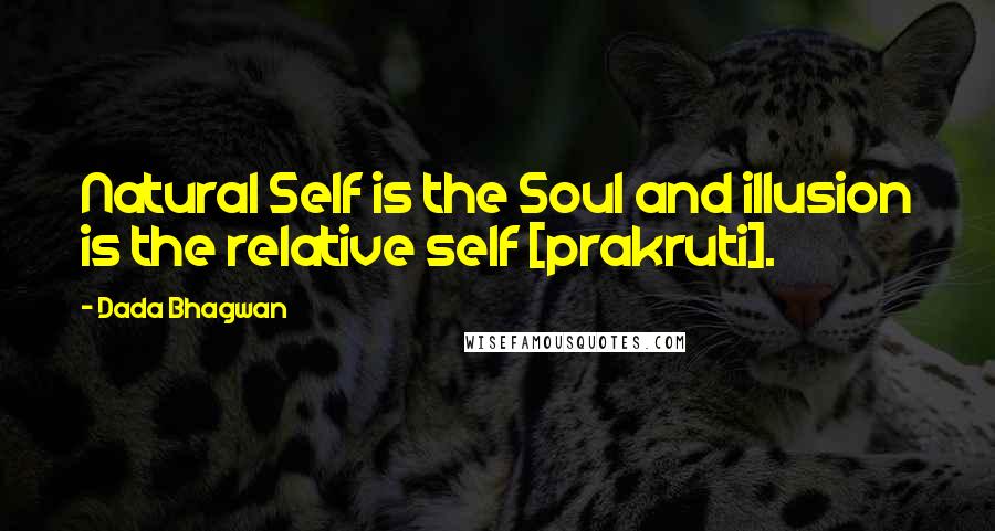 Dada Bhagwan Quotes: Natural Self is the Soul and illusion is the relative self [prakruti].