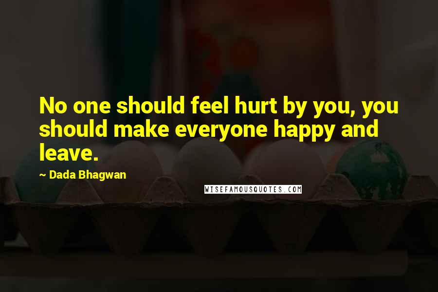 Dada Bhagwan Quotes: No one should feel hurt by you, you should make everyone happy and leave.