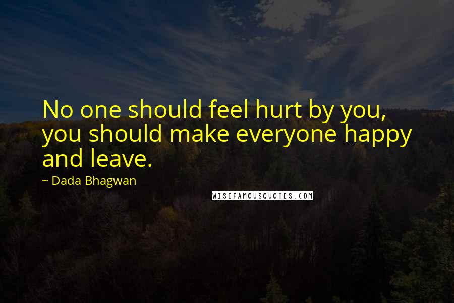 Dada Bhagwan Quotes: No one should feel hurt by you, you should make everyone happy and leave.