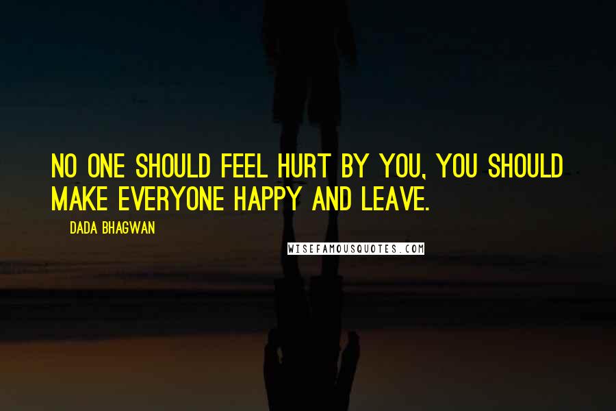 Dada Bhagwan Quotes: No one should feel hurt by you, you should make everyone happy and leave.