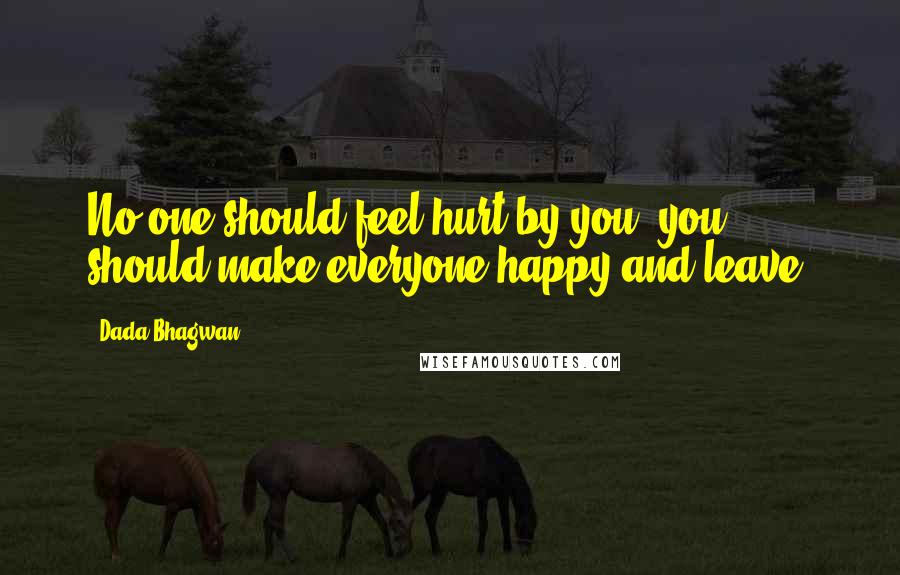 Dada Bhagwan Quotes: No one should feel hurt by you, you should make everyone happy and leave.