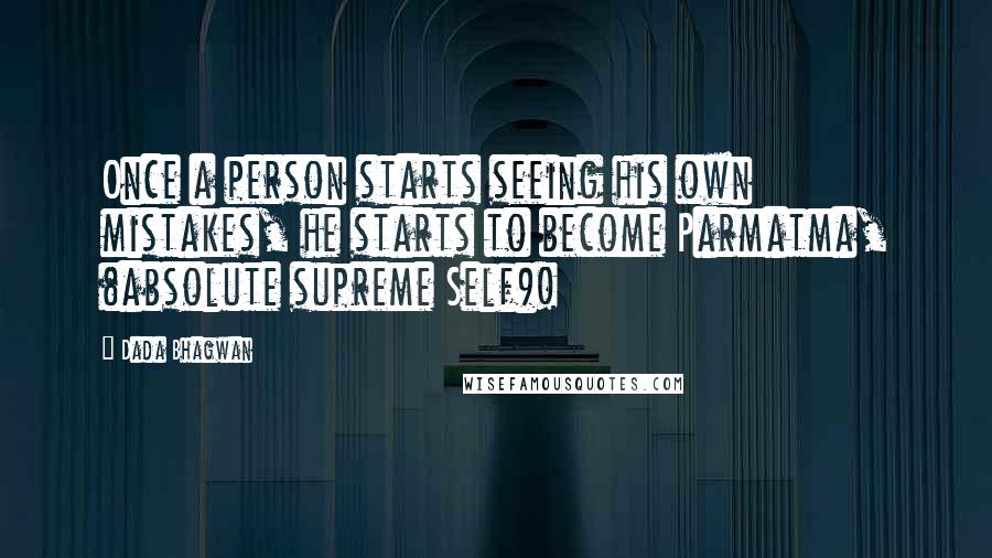 Dada Bhagwan Quotes: Once a person starts seeing his own mistakes, he starts to become Parmatma, (absolute supreme Self)!