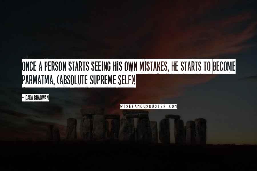 Dada Bhagwan Quotes: Once a person starts seeing his own mistakes, he starts to become Parmatma, (absolute supreme Self)!