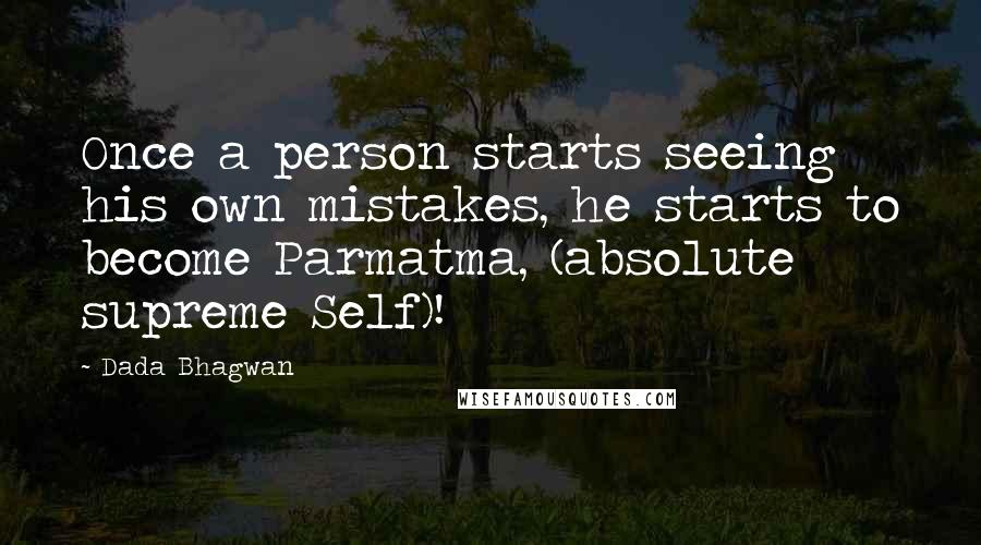 Dada Bhagwan Quotes: Once a person starts seeing his own mistakes, he starts to become Parmatma, (absolute supreme Self)!