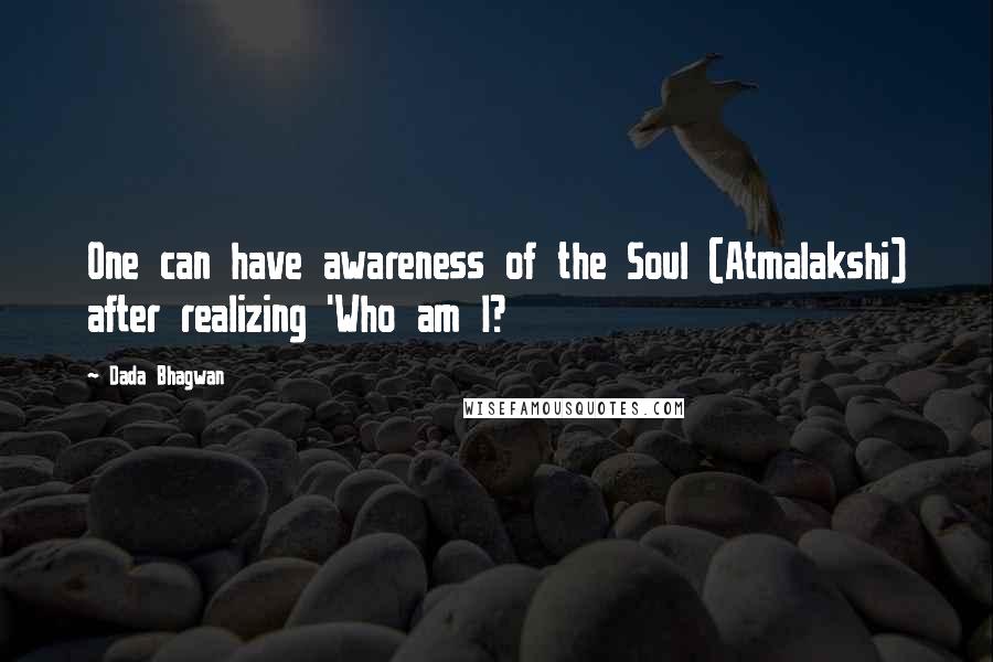 Dada Bhagwan Quotes: One can have awareness of the Soul (Atmalakshi) after realizing 'Who am I?