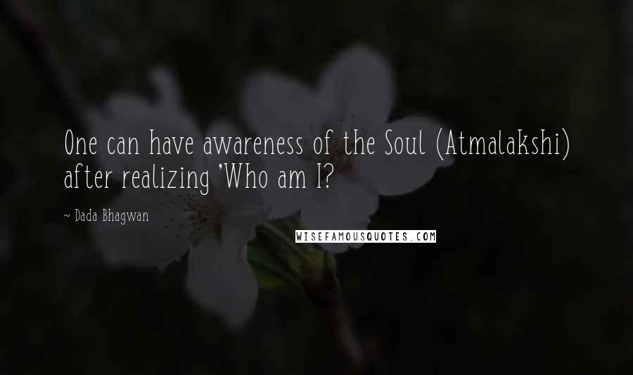 Dada Bhagwan Quotes: One can have awareness of the Soul (Atmalakshi) after realizing 'Who am I?