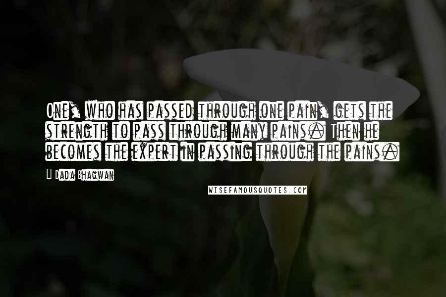 Dada Bhagwan Quotes: One, who has passed through one pain, gets the strength to pass through many pains. Then he becomes the expert in passing through the pains.