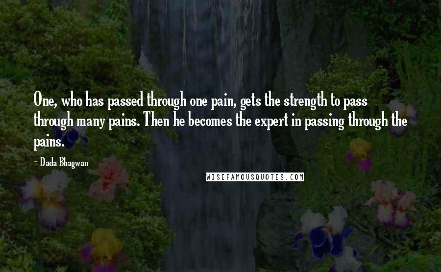 Dada Bhagwan Quotes: One, who has passed through one pain, gets the strength to pass through many pains. Then he becomes the expert in passing through the pains.