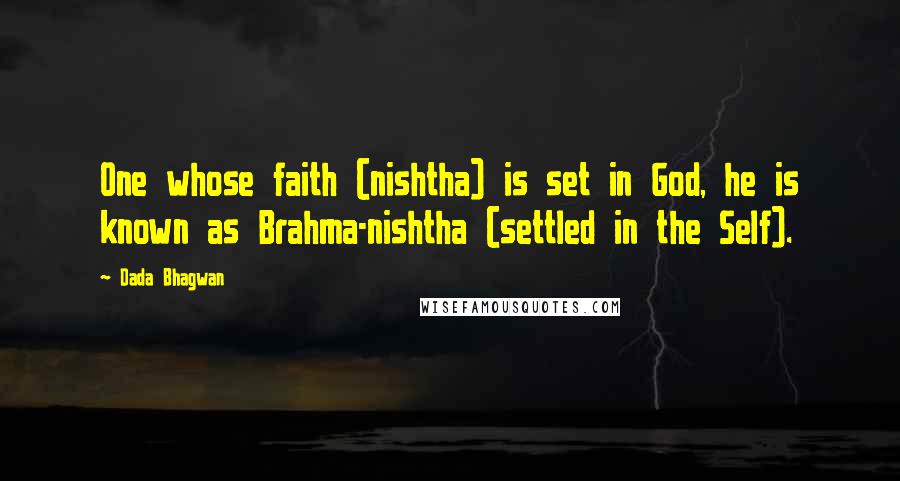Dada Bhagwan Quotes: One whose faith (nishtha) is set in God, he is known as Brahma-nishtha (settled in the Self).