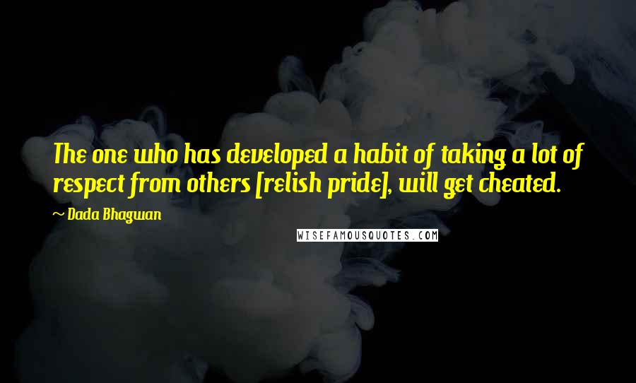 Dada Bhagwan Quotes: The one who has developed a habit of taking a lot of respect from others [relish pride], will get cheated.