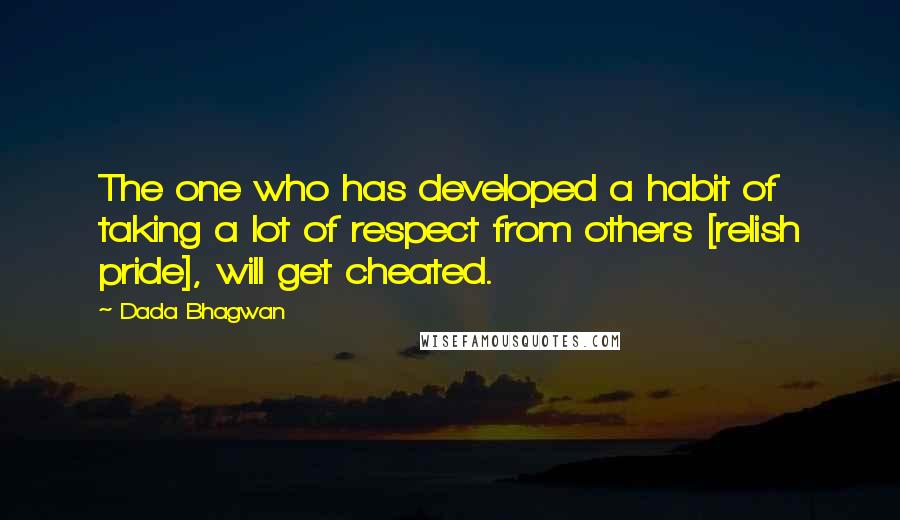 Dada Bhagwan Quotes: The one who has developed a habit of taking a lot of respect from others [relish pride], will get cheated.