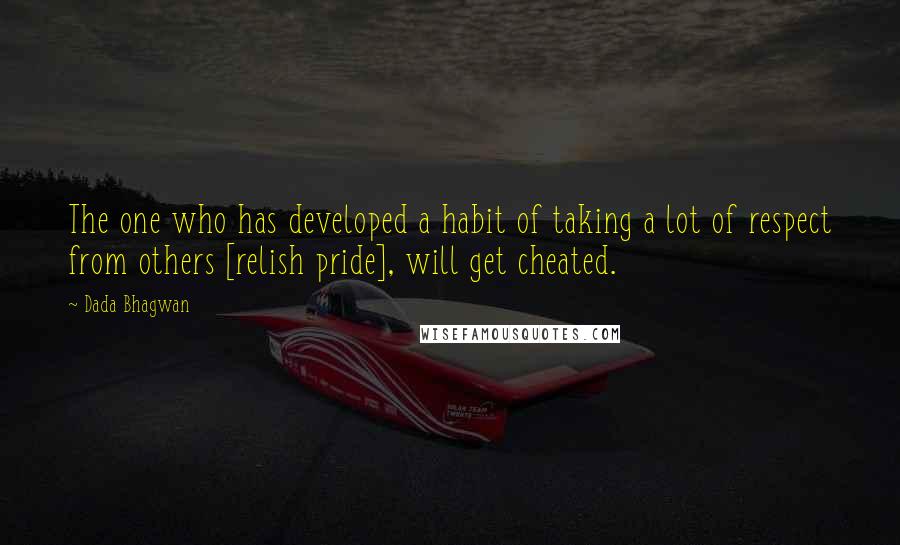 Dada Bhagwan Quotes: The one who has developed a habit of taking a lot of respect from others [relish pride], will get cheated.