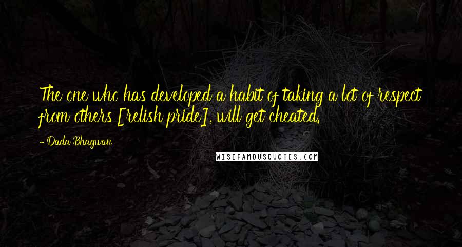 Dada Bhagwan Quotes: The one who has developed a habit of taking a lot of respect from others [relish pride], will get cheated.