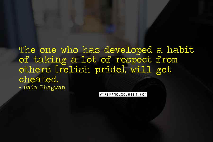 Dada Bhagwan Quotes: The one who has developed a habit of taking a lot of respect from others [relish pride], will get cheated.