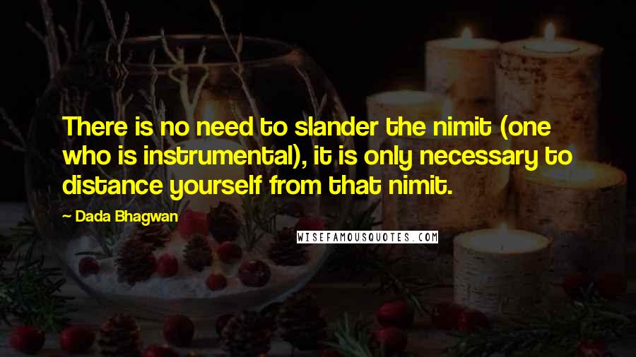 Dada Bhagwan Quotes: There is no need to slander the nimit (one who is instrumental), it is only necessary to distance yourself from that nimit.