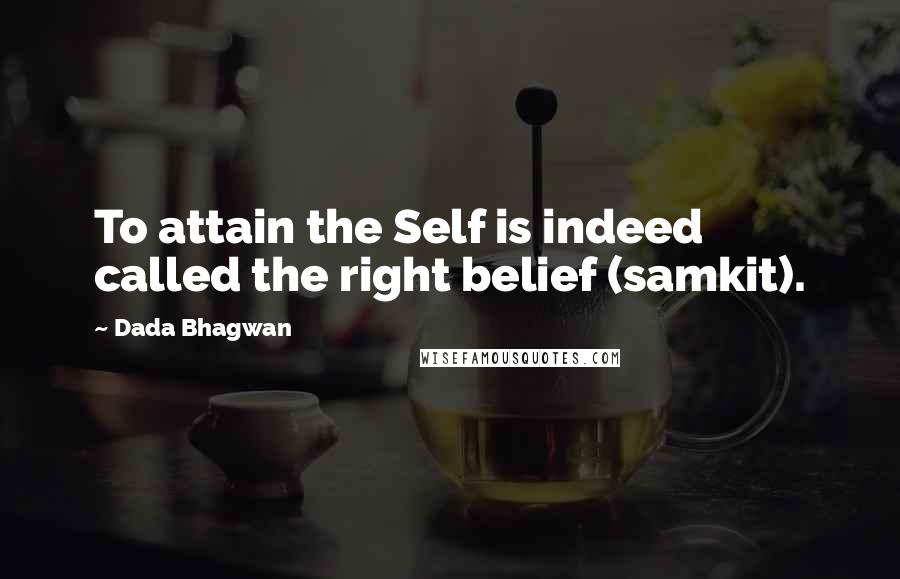 Dada Bhagwan Quotes: To attain the Self is indeed called the right belief (samkit).