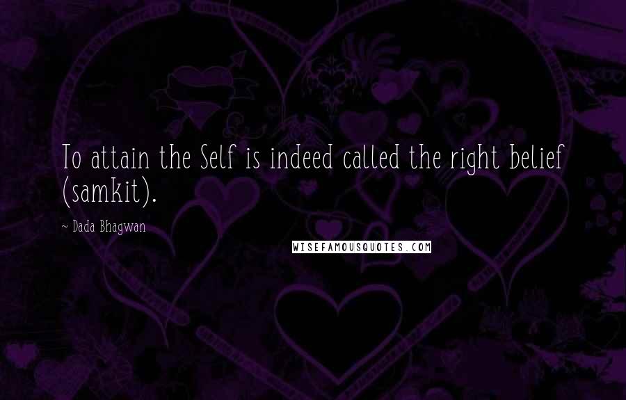 Dada Bhagwan Quotes: To attain the Self is indeed called the right belief (samkit).