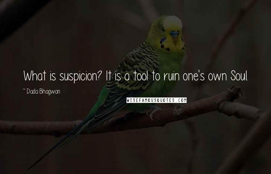 Dada Bhagwan Quotes: What is suspicion? It is a tool to ruin one's own Soul.
