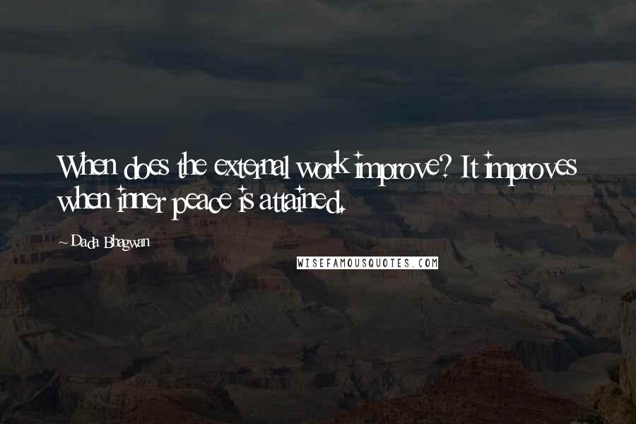 Dada Bhagwan Quotes: When does the external work improve? It improves when inner peace is attained.