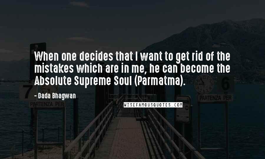 Dada Bhagwan Quotes: When one decides that I want to get rid of the mistakes which are in me, he can become the Absolute Supreme Soul (Parmatma).