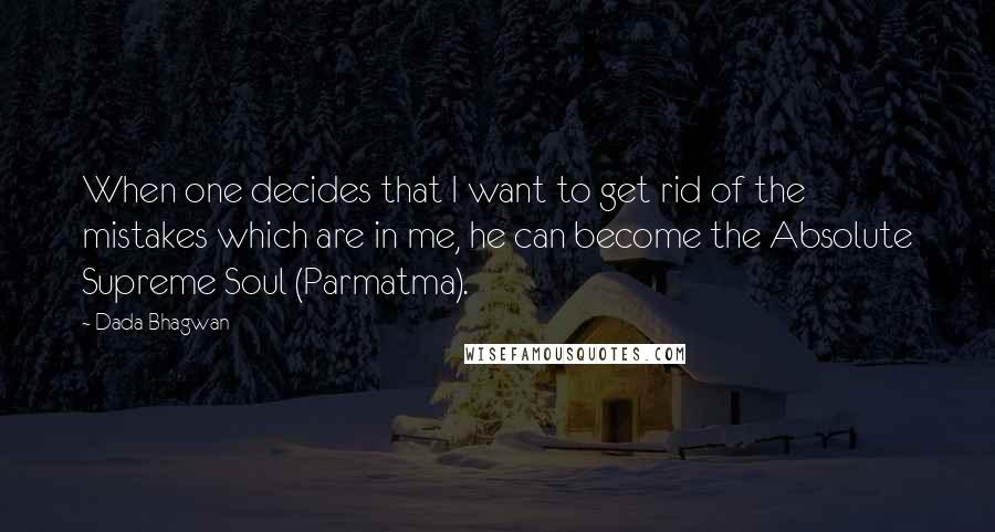 Dada Bhagwan Quotes: When one decides that I want to get rid of the mistakes which are in me, he can become the Absolute Supreme Soul (Parmatma).