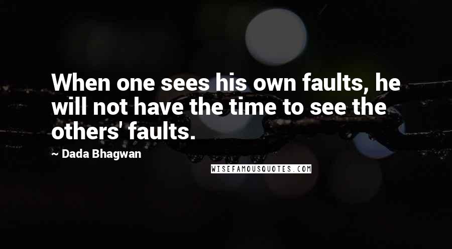Dada Bhagwan Quotes: When one sees his own faults, he will not have the time to see the others' faults.
