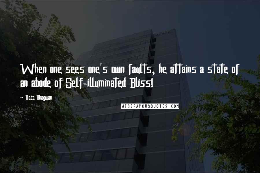 Dada Bhagwan Quotes: When one sees one's own faults, he attains a state of an abode of Self-illuminated Bliss!